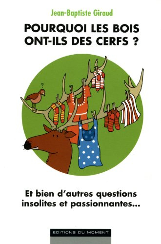 Pourquoi les bois ont-ils des cerfs ? : et bien d'autres questions insolites et passionnantes...