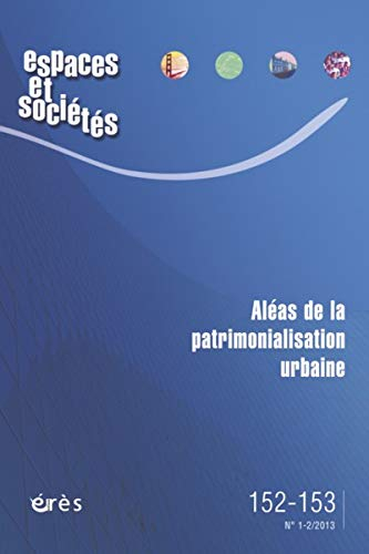 Espaces et sociétés, n° 152-153. Aléas de la patrimonialisation urbaine