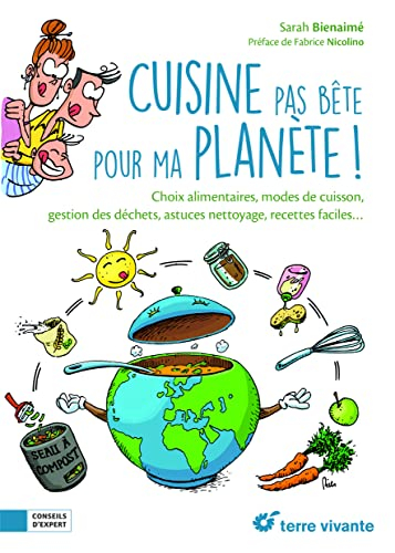 Cuisine pas bête pour ma planète ! : choix alimentaires, modes de cuisson, gestion des déchets, astu