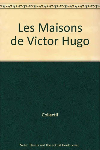 Les maisons de Victor Hugo : Paris, Guernesey