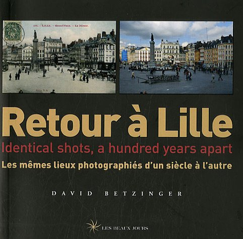 Retour à Lille : les mêmes lieux photographiés d'un siècle à l'autre = identical shots, a hundred ye