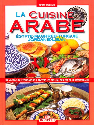 La cuisine arabe : Egypte, Maghreb, Turquie, Jordanie, Liban