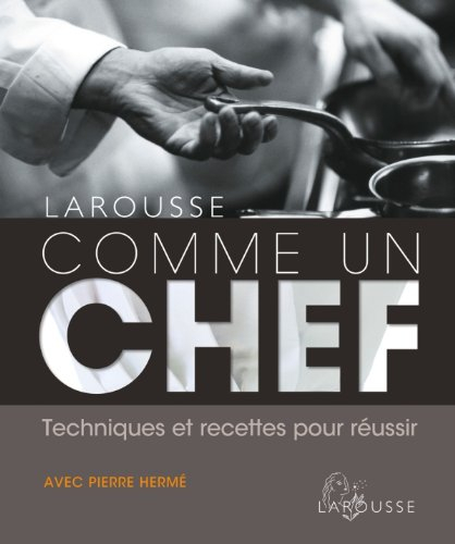 Comme un chef : techniques et recettes pour réussir