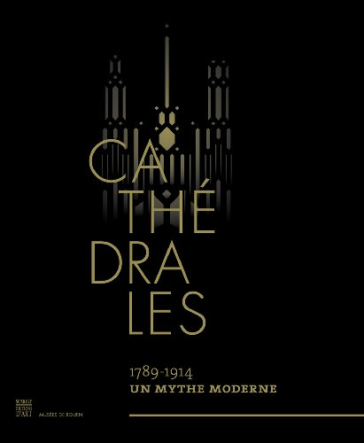 Cathédrales : 1789-1914 : un mythe moderne