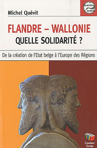 Flandre-Wallonie, quelle solidarité ? : de la création de l'Etat belge à l'Europe des régions