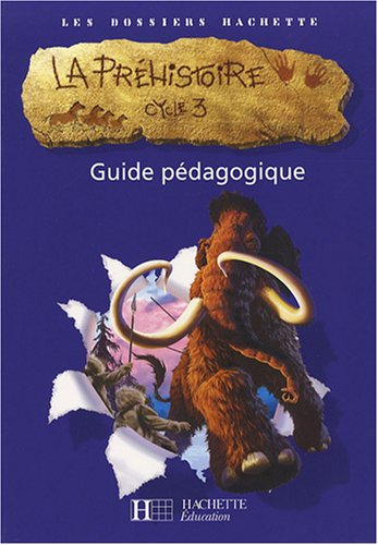 La préhistoire cycle 3 : guide pédagogique