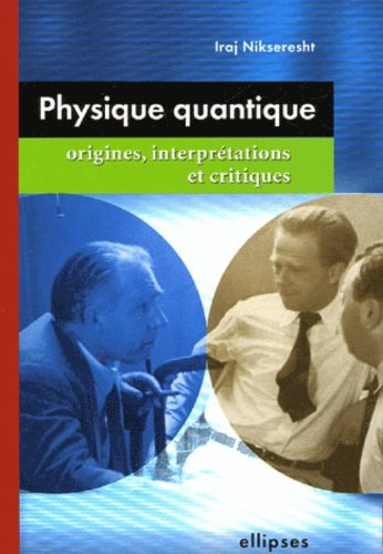 La physique quantique : origines, interprétations et critiques