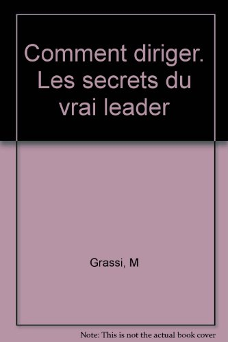 Comment diriger : les secrets du vrai leader