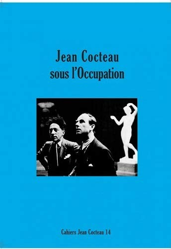 Cahiers Jean Cocteau : nouvelle série. Vol. 14. Jean Cocteau sous l'Occupation