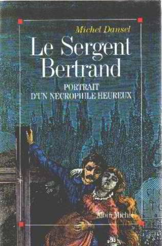 Le Sergent Bertrand : portrait d'un nécrophile heureux