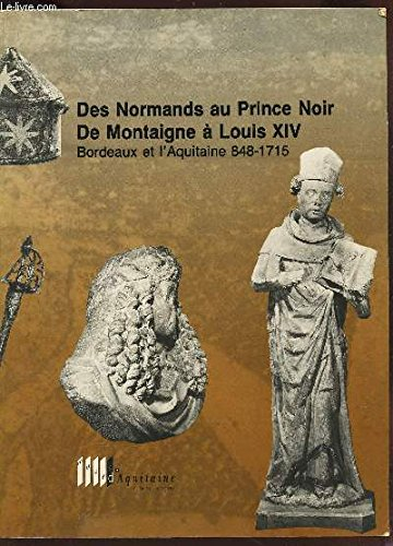 des normands au prince noir, de montaigne à louis xiv, bordeaux et l'aquitaine 848-1715