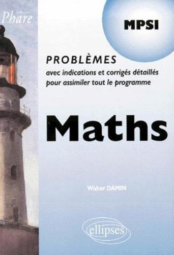 Maths MPSI : problèmes avec indications et corrigés détaillés pour assimiler tout le programme