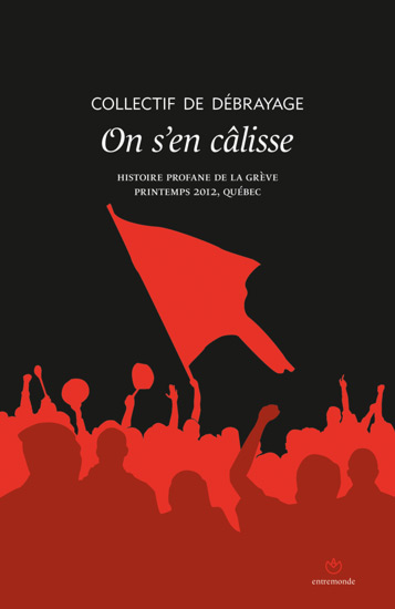 On s'en câlisse : histoire profane de la grève, printemps 2012, Québec : la loi spéciale... bang ban