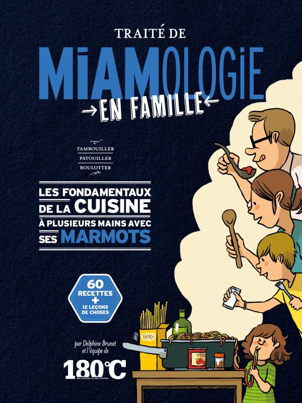 Traité de miamologie en famille : tambouiller, patouiller, boulotter : les fondamentaux de la cuisin