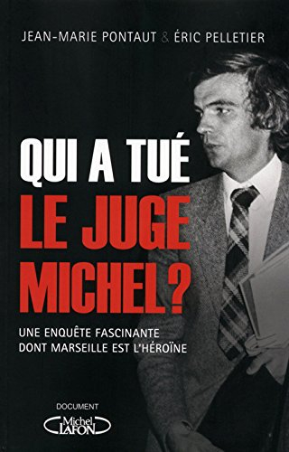 Qui a tué le juge Michel ? : une enquête fascinante dont Marseille est l'héroïne