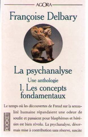 La psychanalyse : une anthologie. Vol. 1. Les concepts fondamentaux - françoise delbary