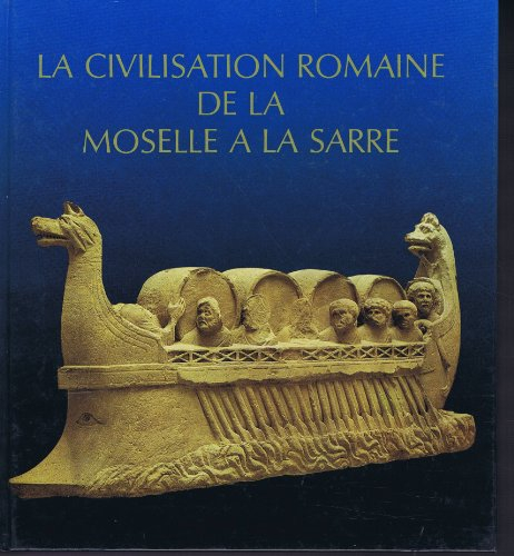 la civilisation romaine de la moselle à la sarre vestiges romains en lorraine au luxembourg dans la 