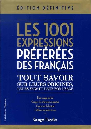 Les 1.001 expressions préférées des Français : tout savoir sur leurs origines, leurs sens et leur bo