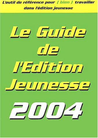 Guide de l'édition jeunesse 2004 : l'outil de référence pour (bien) travailler dans l'édition jeunes