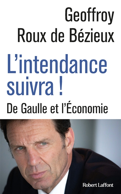 L'intendance suivra ! : De Gaulle et l'économie