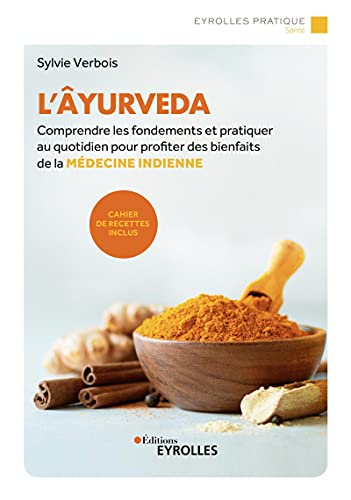 L'âyurveda : comprendre les fondements et pratiquer au quotidien pour profiter des bienfaits de la m