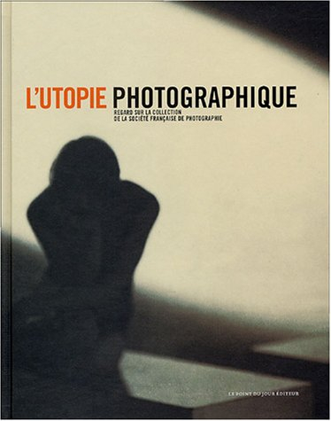 L'utopie photographique : regard sur la collection de la Société française de photographie : exposit
