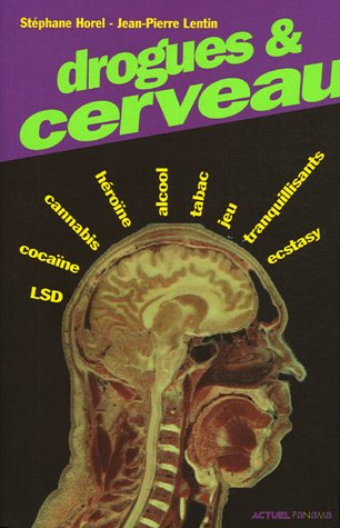 Drogues & cerveau : LSD, cocaïne, cannabis, opium, morphine, héroïne, alcool, tabac, ecstasy, tranqu