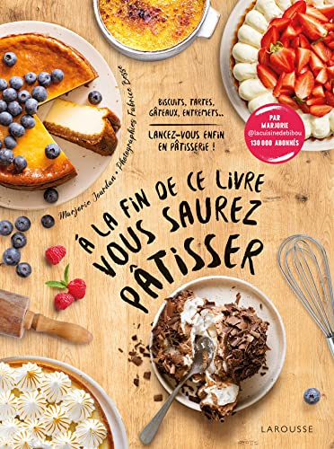 A la fin de ce livre vous saurez pâtisser : biscuits, tartes, gâteaux, entremets... : lancez-vous en