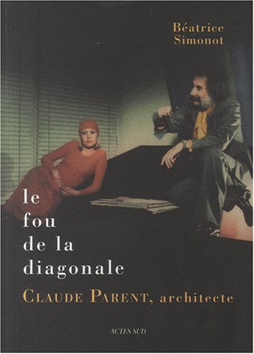 Le fou de la diagonale : Claude Parent, architecte : entre barbarie et civilité