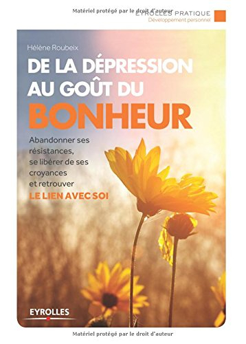 De la dépression au goût du bonheur : abandonner ses résistances, se libérer de ses croyances et ret