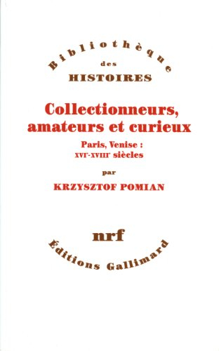 Collectionneurs, amateurs et curieux : Paris-Venise, XVIe-XVIIe siècle