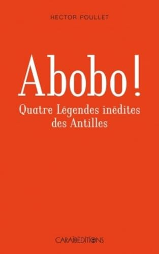 Abobo ! : quatre légendes inédites des Antilles