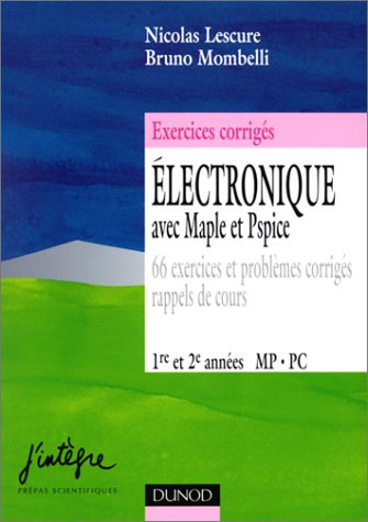 Electronique avec Maple et Pspice : 66 exercices et problèmes corrigés, rappels de cours : 1re et 2e