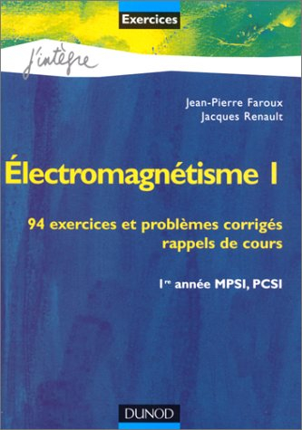 Electromagnétisme 1, 94 exercices et problèmes corrigés, rappels de cours : 1re année MPSI, PCSI