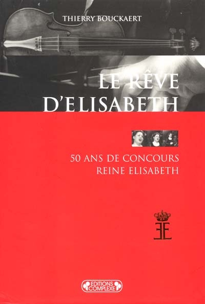 Le rêve d'Elisabeth : cinquante ans de Concours Reine Elisabeth