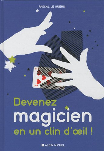 Devenez magicien en un clin d'oeil : 85 tours de magie pour épater vos enfants et vos amis