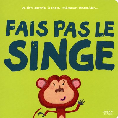 Fais pas le singe : un livre-surprise à taper, embrasser, chatouiller...