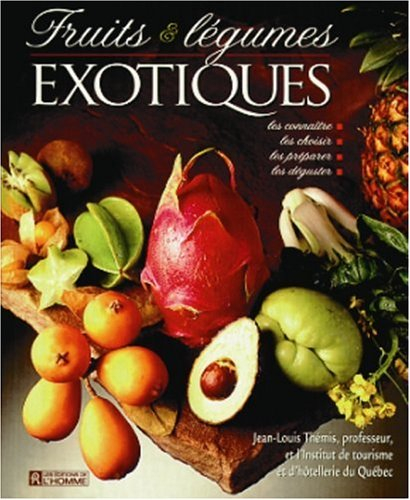 Fruits et légumes exotiques : connaître, les choisir, les préparer, les déguster