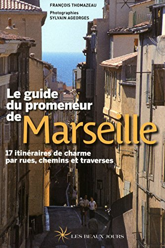 Le guide du promeneur de Marseille : 17 itinéraires de charme par rues, chemins et traverses
