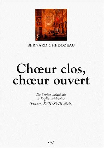 Choeur clos, choeur ouvert : de l'église médiévale à l'église tridentine (France, XVIIe-XVIIIe)