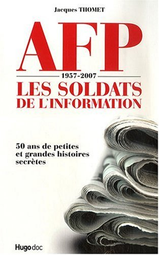 AFP 1957-2007, les soldats de l'information : 50 ans de petites et grandes histoires secrètes
