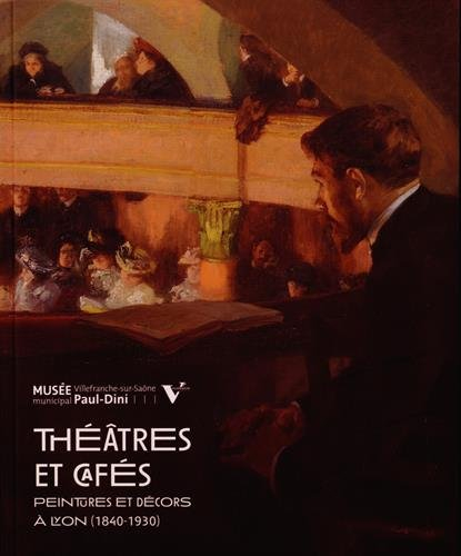 Théâtres et cafés: Peintures et décors à Lyon (1840-1930)