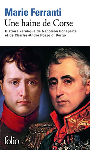 Une haine de Corse : histoire véridique de Napoléon Bonaparte et de Charles-André Pozzo di Borgo