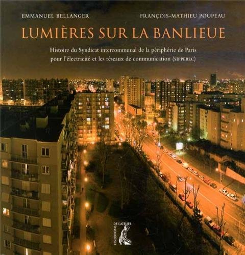 Lumières sur la banlieue : histoire du Syndicat intercommunal de la périphérie de Paris pour l'élect