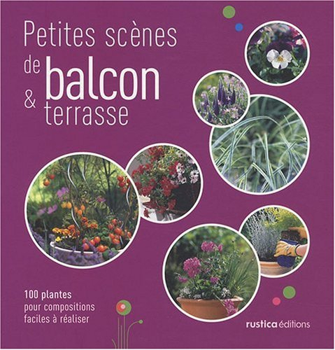 Petites scènes de balcon & terrasse : 100 plantes pour compositions faciles à réaliser