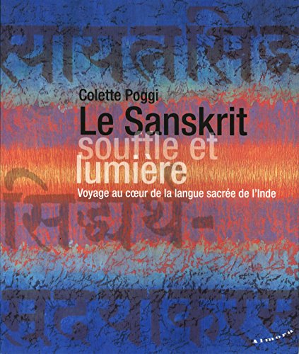Le sanskrit, souffle et lumière : voyage au coeur de la langue sacrée de l'Inde