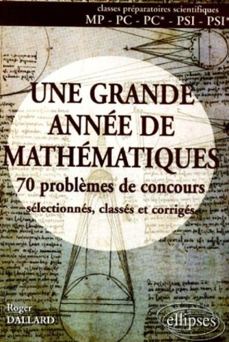 Une grande année de mathématiques : 70 problèmes de concours sélectionnés, classés et corrigés : cla
