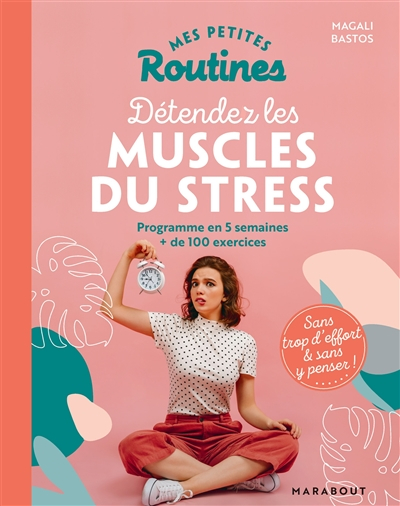 Mes petites routines pour détendre les muscles du stress : programme en 5 semaines, + de 100 exercic