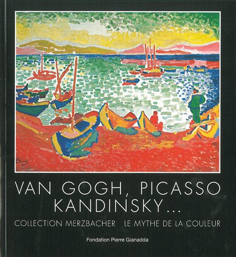 Van Gogh, Picasso, Kandinsky... : collection Merzbacher, le mythe de la couleur : Fondation Pierre G