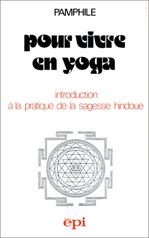 Pour vivre en yoga : introduction à la pratique de la sagesse hindoue